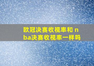 欧冠决赛收视率和 nba决赛收视率一样吗